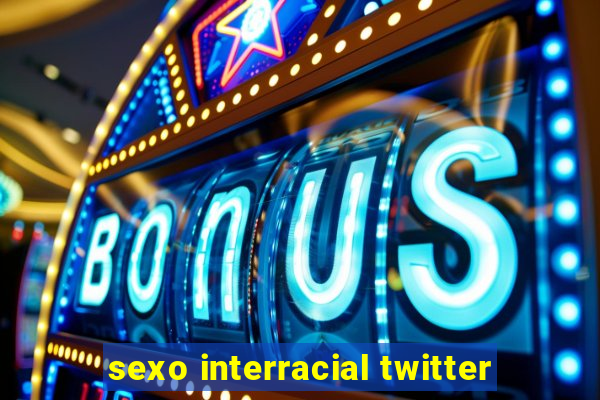 sexo interracial twitter